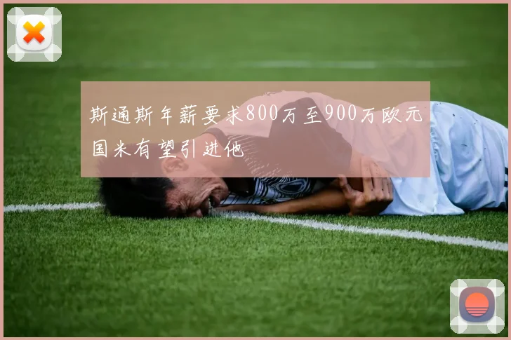 斯通斯年薪要求800万至900万欧元国米有望引进他
